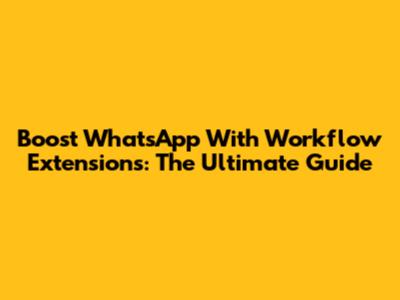 Boost WhatsApp With Workflow Extensions: The Ultimate Guide