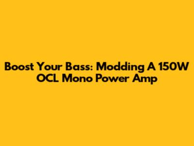 Boost Your Bass: Modding A 150W OCL Mono Power Amp