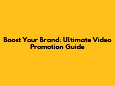 Boost Your Brand: Ultimate Video Promotion Guide