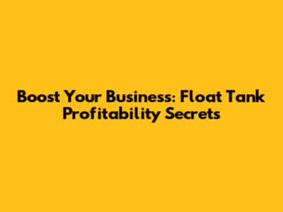 Boost Your Business: Float Tank Profitability Secrets