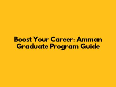 Boost Your Career: Amman Graduate Program Guide