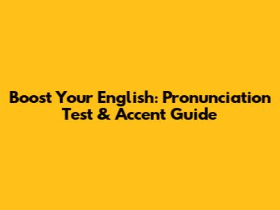 Boost Your English: Pronunciation Test & Accent Guide