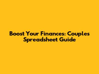 Boost Your Finances: Couples Spreadsheet Guide