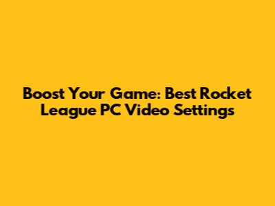 Boost Your Game: Best Rocket League PC Video Settings