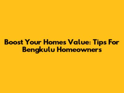 Boost Your Home's Value: Tips For Bengkulu Homeowners