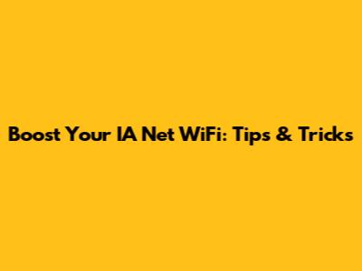 Boost Your IA Net WiFi: Tips & Tricks
