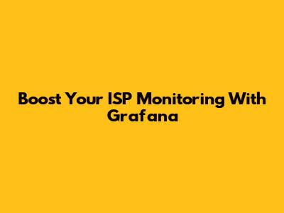 Boost Your ISP Monitoring With Grafana