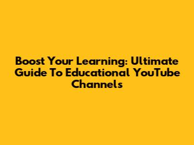 Boost Your Learning: Ultimate Guide To Educational YouTube Channels