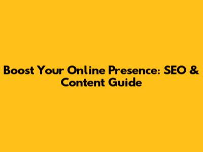 Boost Your Online Presence: SEO & Content Guide