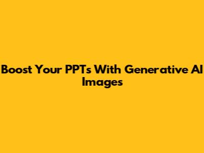 Boost Your PPTs With Generative AI Images