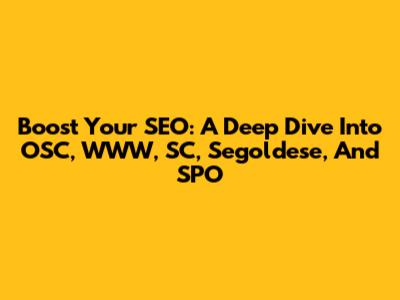 Boost Your SEO: A Deep Dive Into OSC, WWW, SC, Segoldese, And SPO