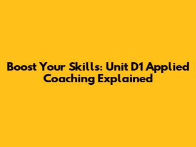 Boost Your Skills: Unit D1 Applied Coaching Explained