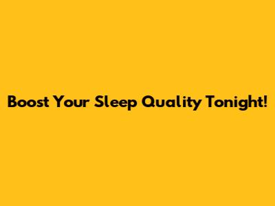 Boost Your Sleep Quality Tonight!
