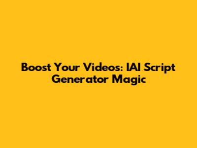 Boost Your Videos: IAI Script Generator Magic