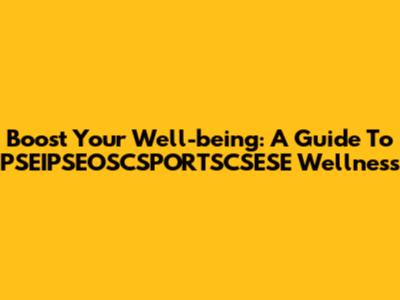 Boost Your Well-being: A Guide To PSEIPSEOSCSPORTSCSESE Wellness