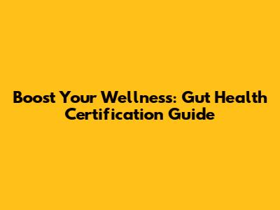 Boost Your Wellness: Gut Health Certification Guide
