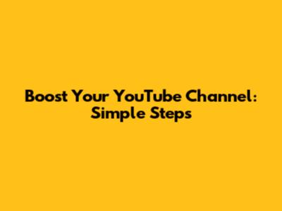 Boost Your YouTube Channel: Simple Steps