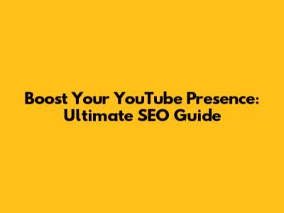 Boost Your YouTube Presence: Ultimate SEO Guide