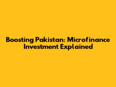 Boosting Pakistan: Microfinance Investment Explained