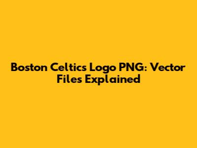 Boston Celtics Logo PNG: Vector Files Explained