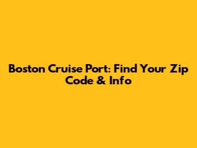 Boston Cruise Port: Find Your Zip Code & Info
