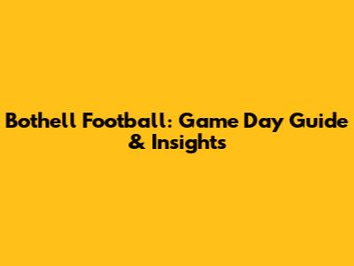 Bothell Football: Game Day Guide & Insights