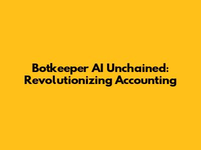Botkeeper AI Unchained: Revolutionizing Accounting