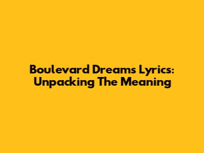 Boulevard Dreams Lyrics: Unpacking The Meaning