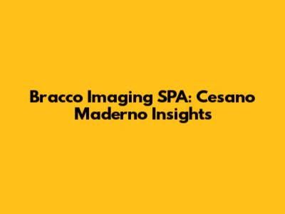Bracco Imaging SPA: Cesano Maderno Insights