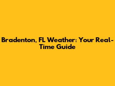 Bradenton, FL Weather: Your Real-Time Guide