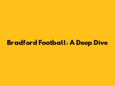 Bradford Football: A Deep Dive