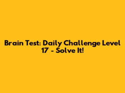 Brain Test: Daily Challenge Level 17 - Solve It!