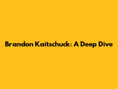 Brandon Kaitschuck: A Deep Dive