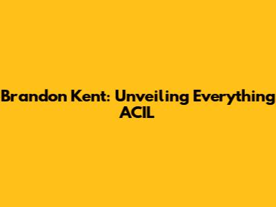 Brandon Kent: Unveiling Everything ACIL
