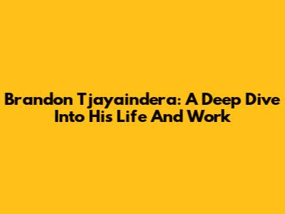 Brandon Tjayaindera: A Deep Dive Into His Life And Work