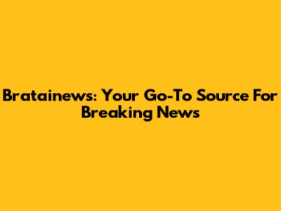Bratainews: Your Go-To Source For Breaking News
