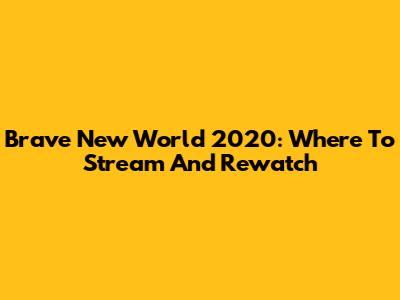 Brave New World 2020: Where To Stream And Rewatch