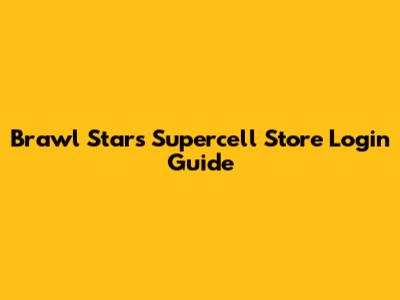 Brawl Stars Supercell Store Login Guide