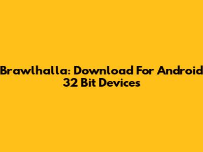 Brawlhalla: Download For Android 32 Bit Devices