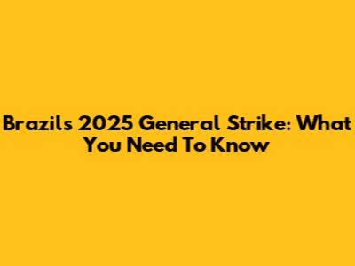 Brazil's 2025 General Strike: What You Need To Know