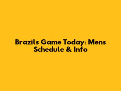 Brazil's Game Today: Men's Schedule & Info