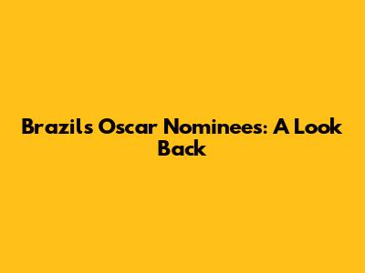 Brazil's Oscar Nominees: A Look Back