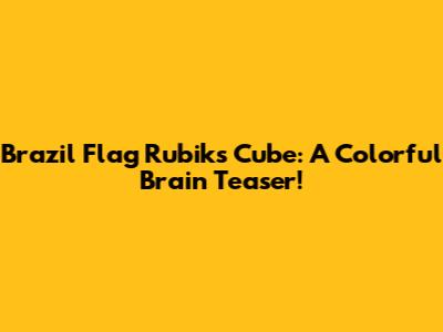 Brazil Flag Rubik's Cube: A Colorful Brain Teaser!