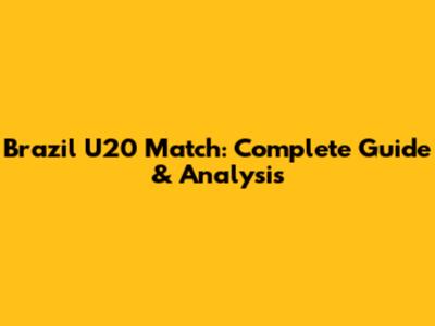 Brazil U20 Match: Complete Guide & Analysis