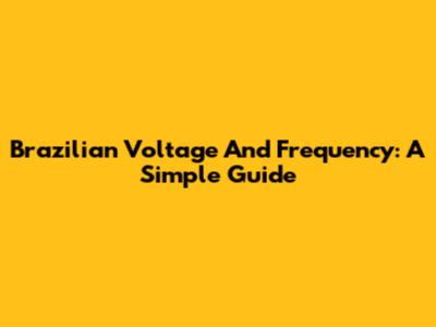 Brazilian Voltage And Frequency: A Simple Guide
