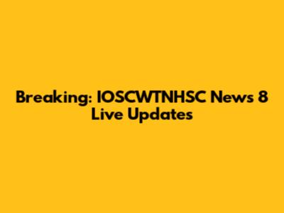 Breaking: IOSCWTNHSC News 8 Live Updates