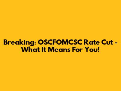 Breaking: OSCFOMCSC Rate Cut - What It Means For You!