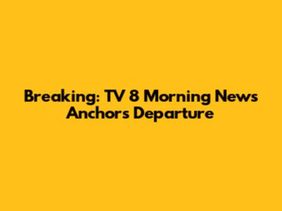 Breaking: TV 8 Morning News Anchors Departure