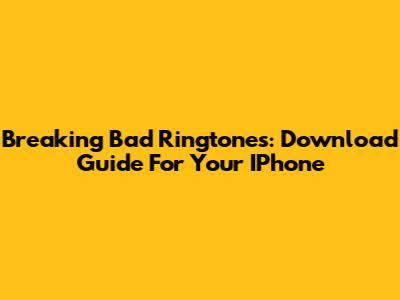 Breaking Bad Ringtones: Download Guide For Your IPhone