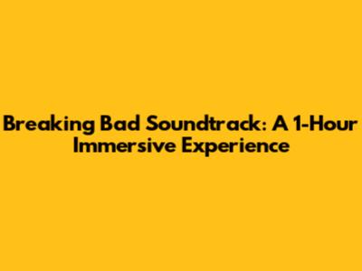 Breaking Bad Soundtrack: A 1-Hour Immersive Experience